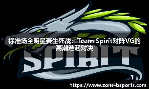 标准场全明星赛生死战：Team Spirit对阵VG的高潮迭起对决